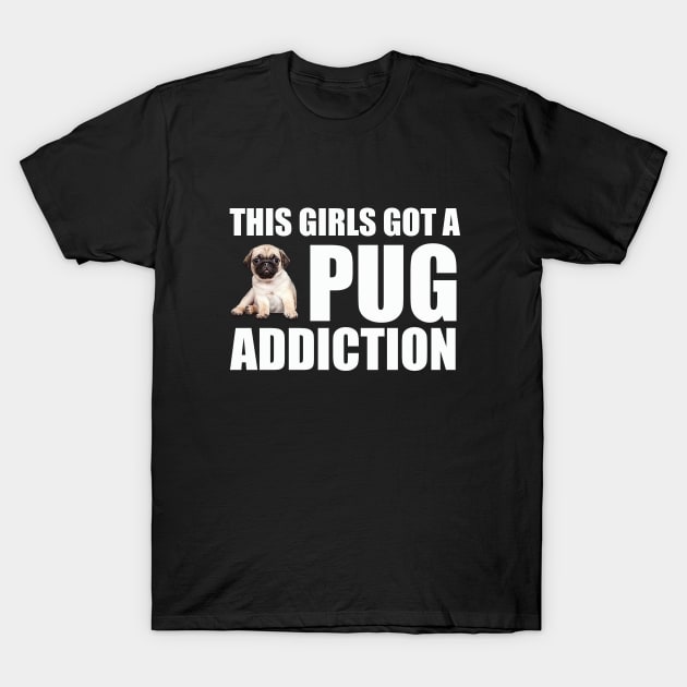 Pug - This Girls Got A Pug Addiction T-Shirt by Kudostees